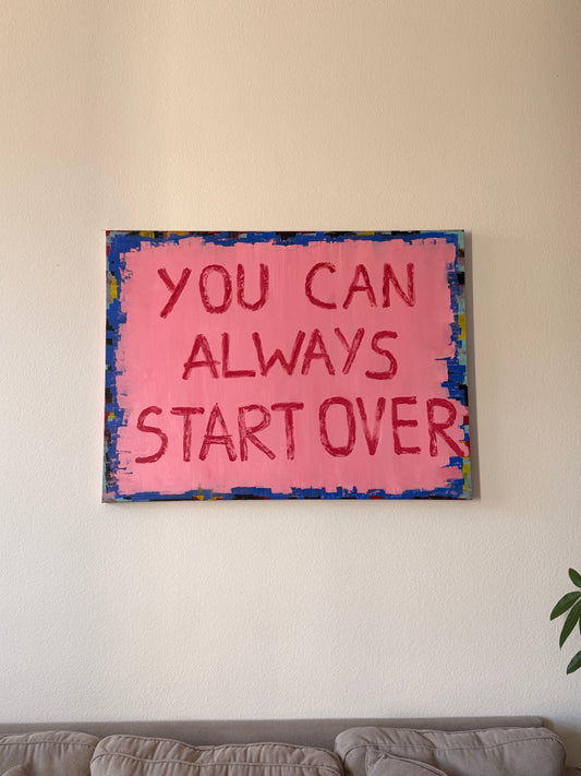 “ YOU CAN ALWAYS START OVER”